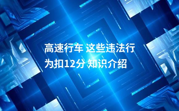 高速行车 这些违法行为扣12分 知识介绍